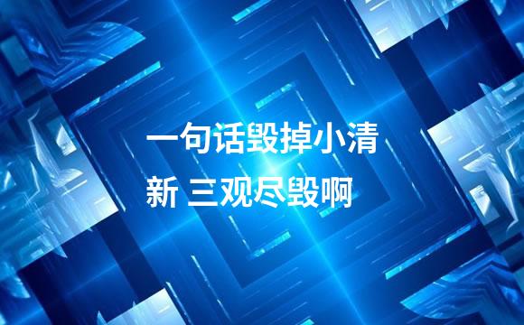 一句话毁掉小清新 三观尽毁啊